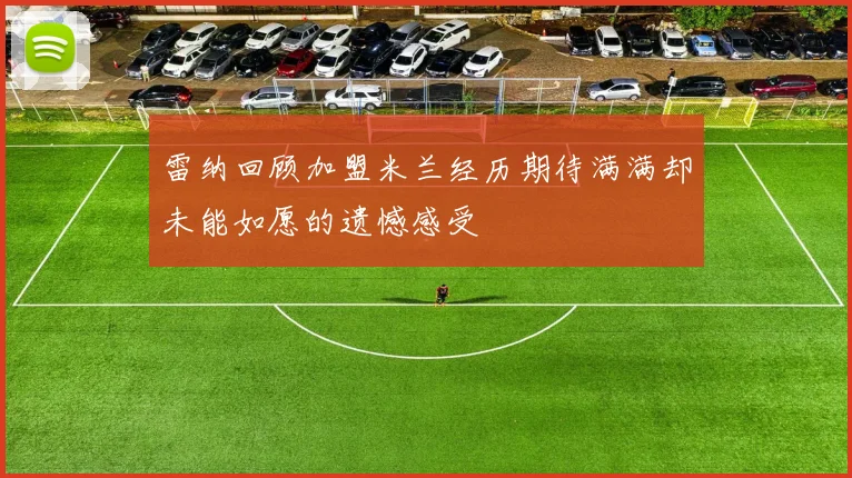 雷纳回顾加盟米兰经历期待满满却未能如愿的遗憾感受